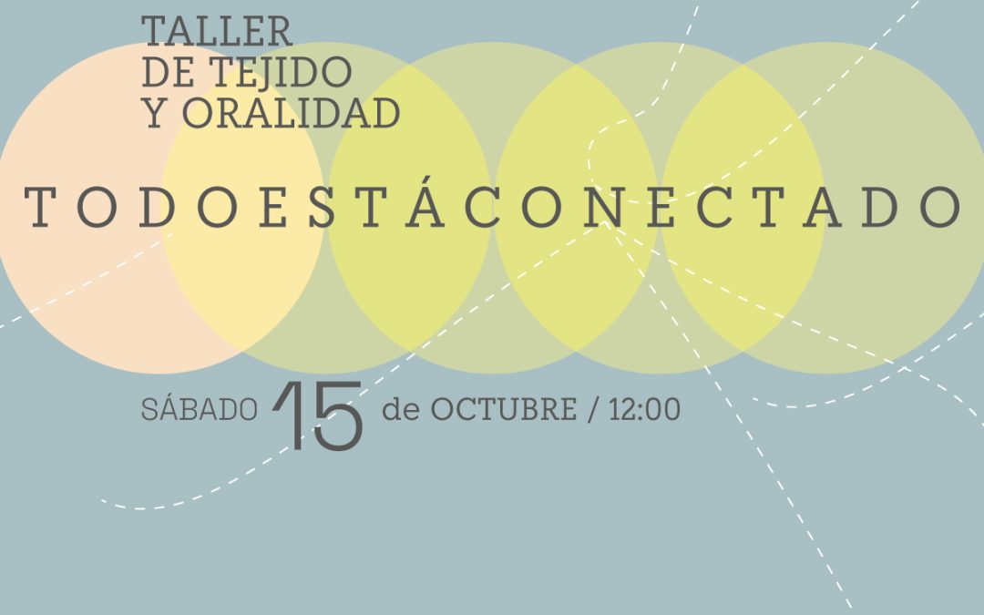 Todo está conectado: taller de tejido y oralidad
